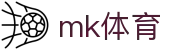 mk体育(mksport集团)股份公司